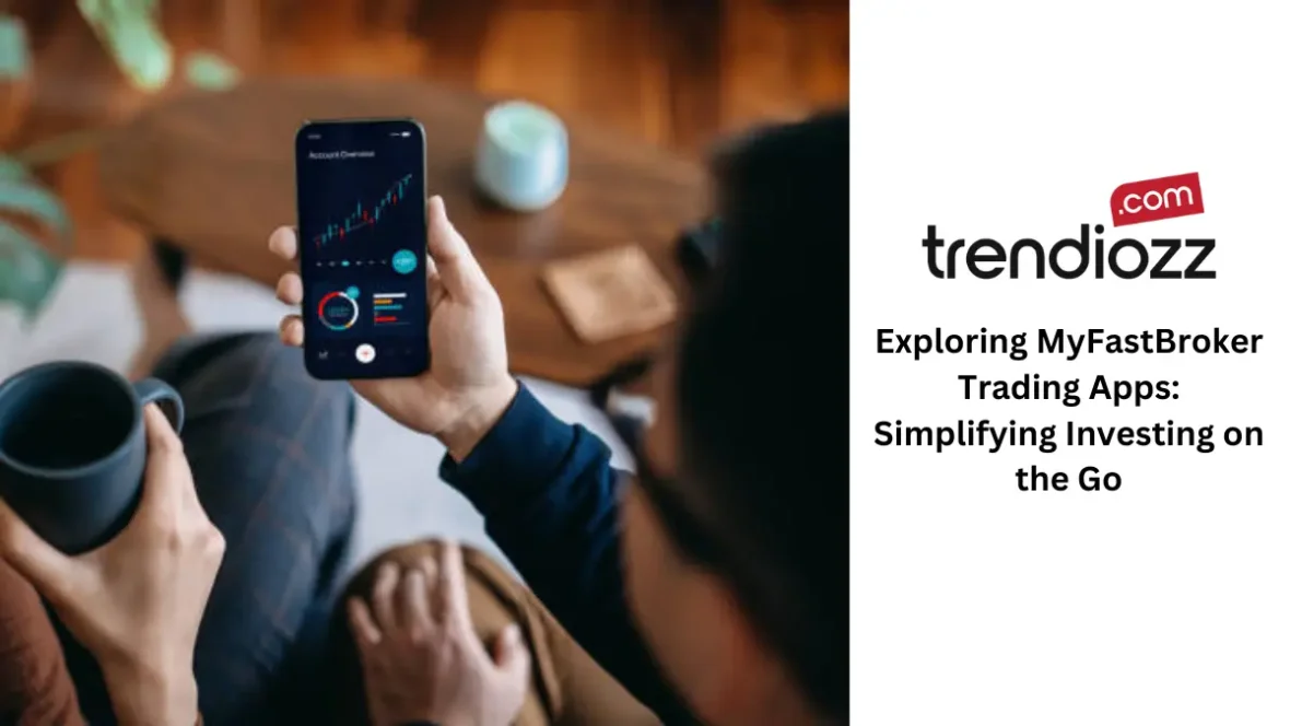 Exploring MyFastBroker Trading Apps: Simplifying Investing on the Go