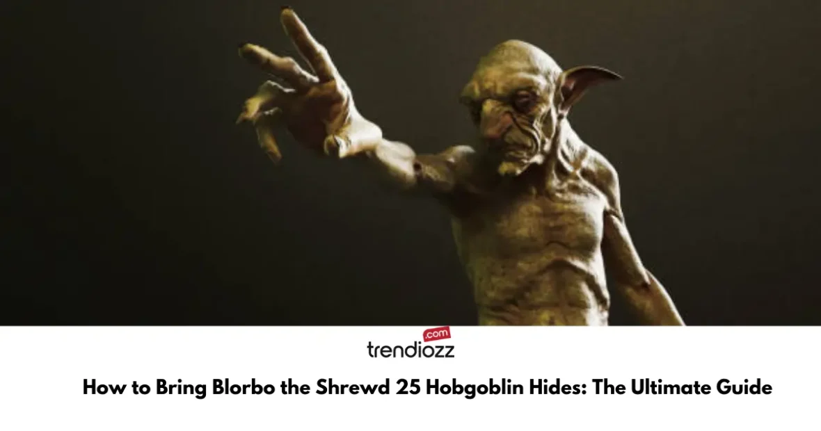 How to Bring Blorbo the Shrewd 25 Hobgoblin Hides: The Ultimate Guide